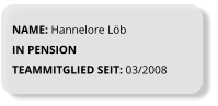 NAME: Hannelore Löb IN PENSION  TEAMMITGLIED SEIT: 03/2008
